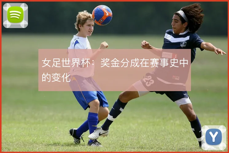 女足世界杯：奖金分成在赛事史中的变化