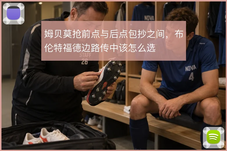 姆贝莫抢前点与后点包抄之间，布伦特福德边路传中该怎么选