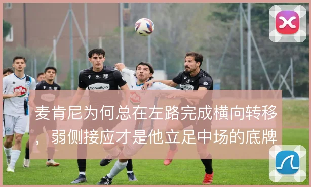 麦肯尼为何总在左路完成横向转移，弱侧接应才是他立足中场的底牌