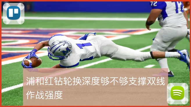 浦和红钻轮换深度够不够支撑双线作战强度
