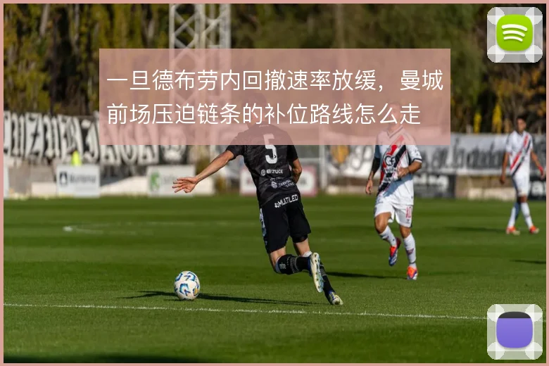 一旦德布劳内回撤速率放缓，曼城前场压迫链条的补位路线怎么走
