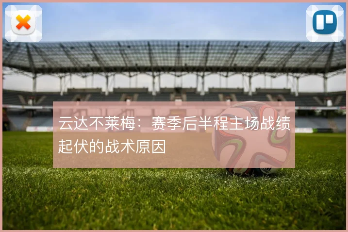 云达不莱梅：赛季后半程主场战绩起伏的战术原因