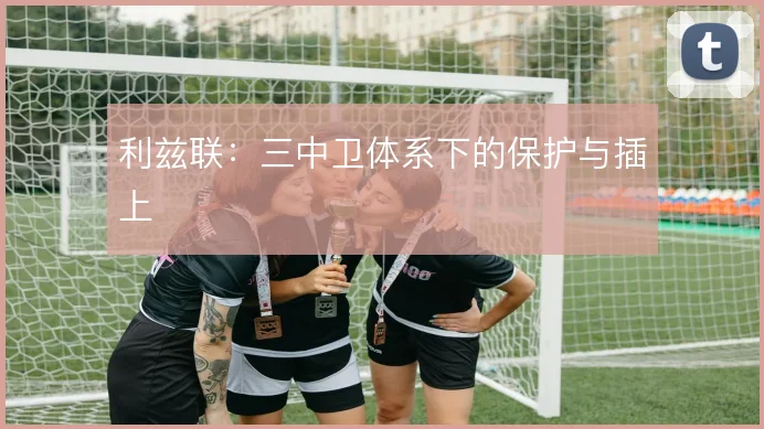 利兹联：三中卫体系下的保护与插上