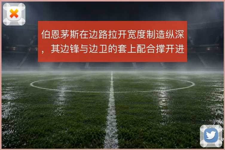 伯恩茅斯在边路拉开宽度制造纵深，其边锋与边卫的套上配合撑开进攻空间